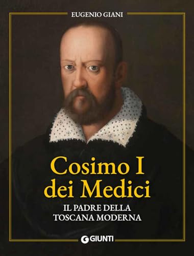 Cosimo I dei Medici. Il padre della Toscana moderna (Cataloghi arte)