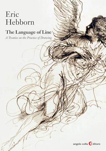 The language of line. A treatise on the practice of drawing (Repertori e manuali) von Angelo Colla Editore