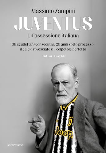 Juventus. Un'ossessione italiana. 38 scudetti, 9 consecutivi, 20 anni sotto processo: il calcio rovesciato e il colpevole perfetto (Le formiche) von Baldini + Castoldi