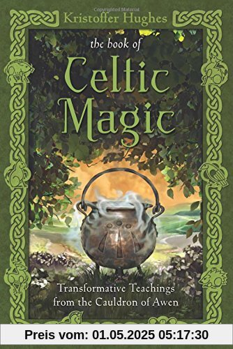 Book of Celtic Magic: Transformative Teachings from the Cauldron of Awen Book of Celtic Magic: Transformative Teachings from the Cauldron of Awen