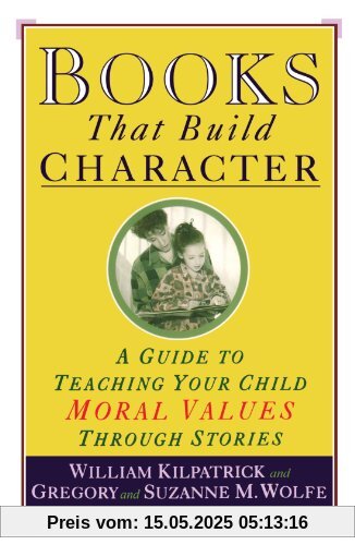 Books That Build Character: A Guide to Teaching Your Child Moral Values Through Stories Books That Build Character: A Guide to Teaching Your Child Moral Values Through Stories