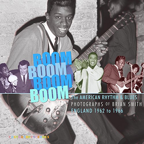 Boom Boom, Boom Boom: American Rhythm & Blues in England 1962-1966. The Photographs of Brian Smith von Easy on the Eye Books