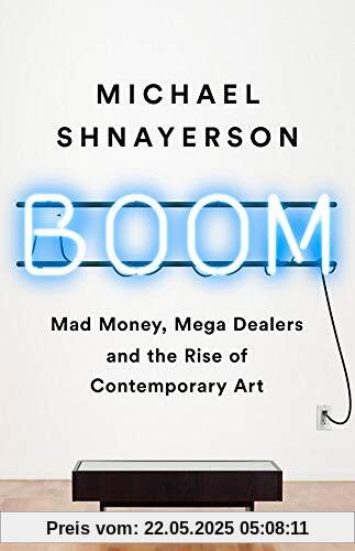 Boom: Mad Money, Mega Dealers, and the Rise of Contemporary Art