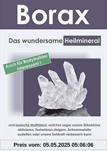 Borax: Das wundersame Heilmineral und basische Multitalent, welches sogar unsere Zirbeldrüse aktivieren, Testosteron steigern, Schwermetalle ausleiten oder unsere Sehkraft verbessern kann.