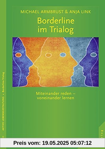Borderline im Trialog: Miteinander reden - voneinander lernen Borderline im Trialog: Miteinander reden - voneinander lernen