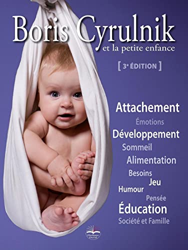 Boris Cyrulnik et la petite enfance: Attachement. Emotions. Développement. Sommeil. Alimentation. Besoins. Jeu. Humour. Pensée. Education. Société et famille Boris Cyrulnik et la petite enfance: Attachement. Emotions. Développement. Sommeil. Alimentation. Besoins. Jeu. Humour. Pensée. Education. Société et famille