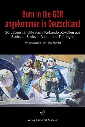 Born in the GDR – angekommen in Deutschland: 30 Lebensberichte nach Tonbandprotokollen aus Sachsen, Sachsen-Anhalt und Thüringen von Bussert Dr. + Stadeler