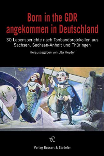 Born in the GDR – angekommen in Deutschland: 30 Lebensberichte nach Tonbandprotokollen aus Sachsen, Sachsen-Anhalt und Thüringen