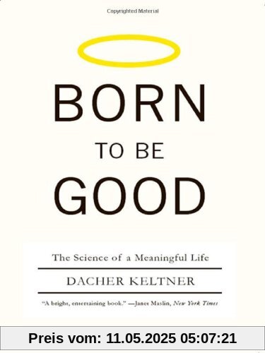 Born to Be Good: The Science of a Meaningful Life Born to Be Good: The Science of a Meaningful Life