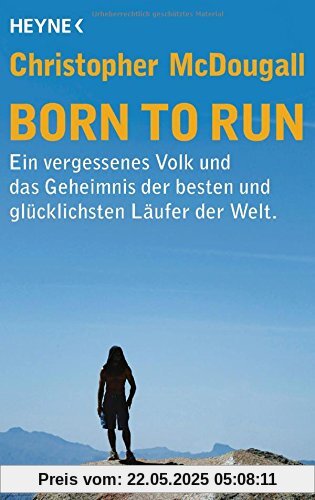 Born to Run: Ein vergessenes Volk und das Geheimnis der besten und glücklichsten Läufer der Welt Born to Run: Ein vergessenes Volk und das Geheimnis der besten und glücklichsten Läufer der Welt