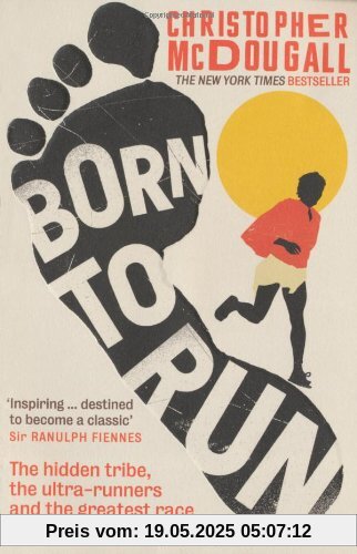 Born to Run: The Hidden Tribe, the Ultra-Runners, and the Greatest Race the World Has Ever Seen Born to Run: The Hidden Tribe, the Ultra-Runners, and the Greatest Race the World Has Ever Seen