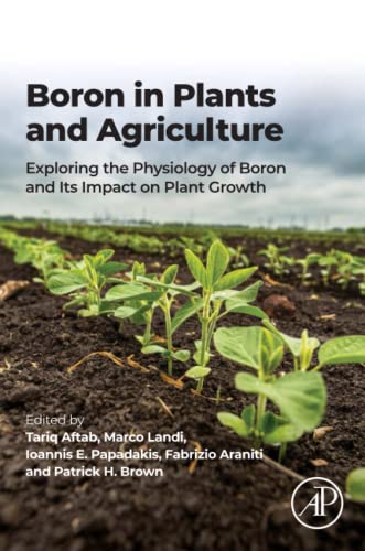 Boron in Plants and Agriculture: Exploring the Physiology of Boron and Its Impact on Plant Growth