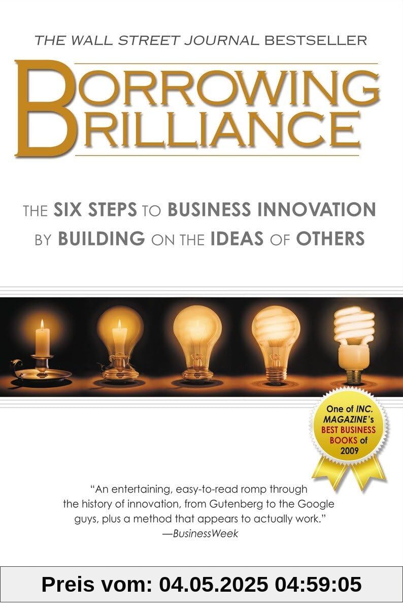 Borrowing Brilliance: The Six Steps to Business Innovation by Building on the Ideas of Others Borrowing Brilliance: The Six Steps to Business Innovation by Building on the Ideas of Others