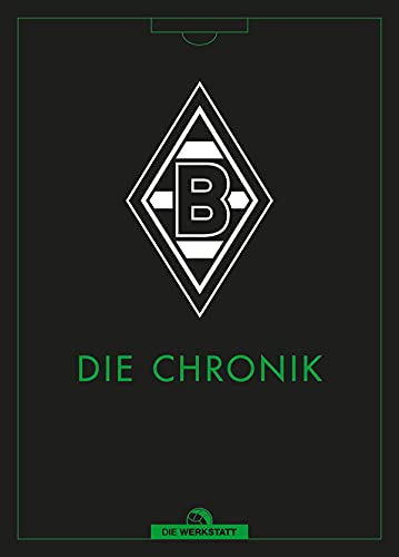 Borussia Mönchengladbach: Die Chronik Borussia Mönchengladbach: Die Chronik von Die Werkstatt GmbH
