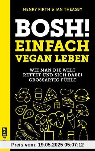 Bosh! Einfach vegan leben: Wie man die Welt rettet und sich dabei großartig fühlt