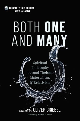 Both One and Many: Spiritual Philosophy beyond Theism, Materialism, and Relativism (Perspectives in Process Studies Series)