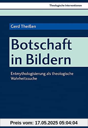 Botschaft in Bildern: Entmythologisierung als theologische Wahrheitssuche (Theologische Interventionen, 6, Band 6)