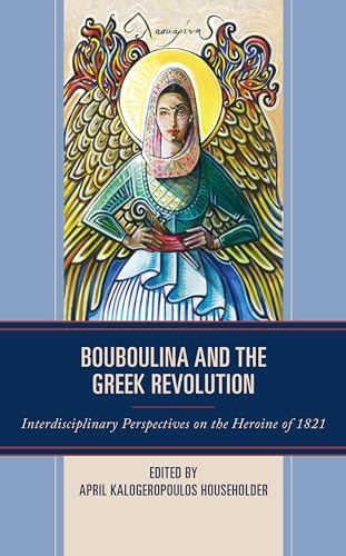 Bouboulina and the Greek Revolution: Interdisciplinary Perspectives on the Heroine of 1821