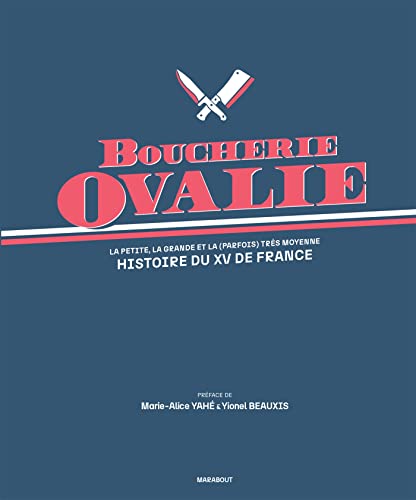 Boucherie Ovalie - Histoire du XV de France: La petite, la grande et la (parfois) très moyenne histoire du XV de France