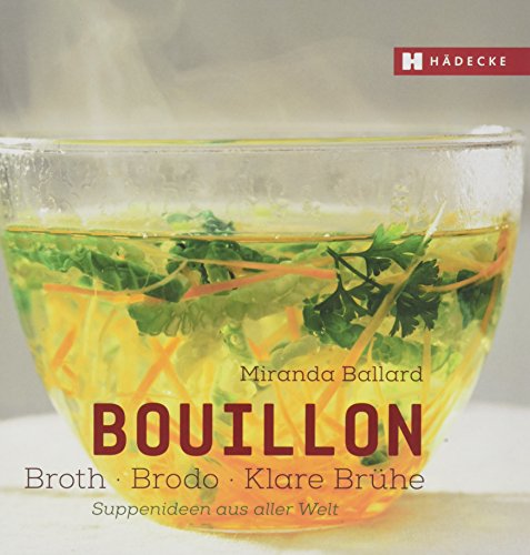 Bouillon - Broth - Brodo - klare Brühe: Suppenideen aus aller Welt (Genuss im Quadrat) von HÄDECKE