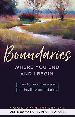 Boundaries Where You End And I Begin: How To Recognize And Set Healthy Boundaries