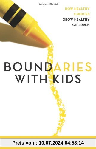 Boundaries with Kids: When to Say Yes, When to Say No to Help Your Children Gain Control of Their Lives: When to Say Yes, How to Say No