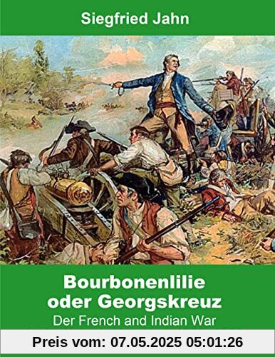 Bourbonenlilie oder Georgskreuz: Der French and Indian War in der Kolonie New York 1755-1759 (Buchedition Amerindian Research)