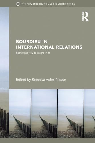 Bourdieu in International Relations: Rethinking Key Concepts in IR (New International Relations) (The New International Relations) von Routledge