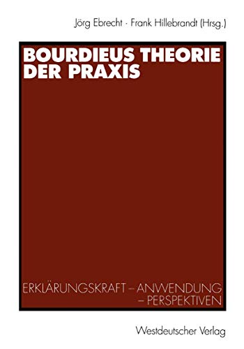 Bourdieus Theorie der Praxis: Erklärungskraft - Anwendung - Perspektiven