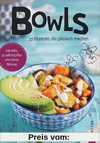 Bowl Rezepte: Koch dich glücklich – Bowls. 55 Rezepte, die glücklich machen. Clean Eating aus der Bowl. Superfoods aus der Schüssel. Fantastische Food Bowls.