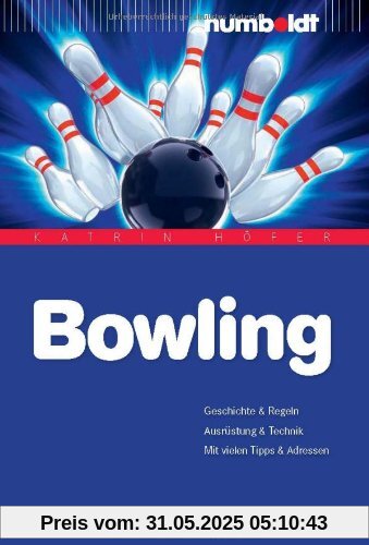 Bowling. Geschichte & Regeln. Ausrüstung & Technik. Mit vielen Tipps & Adressen