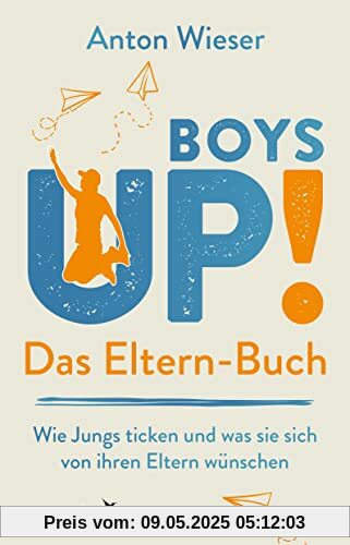 Boys Up! Das Eltern-Buch: Wie Jungs ticken und was sie sich von ihren Eltern wünschen: Wie Jungs ticken und was sie sich von ihren Eltern wünschen. ... durch die Pubertät begleiten möchten