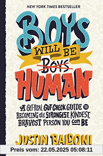 Boys Will Be Human: A Get-Real Gut-Check Guide to Becoming the Strongest, Kindest, Bravest Person You Can Be Boys Will Be Human: A Get-Real Gut-Check Guide to Becoming the Strongest, Kindest, Bravest Person You Can Be