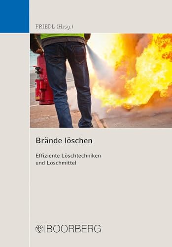 Brände löschen: Effiziente Löschtechniken und Löschmittel Brände löschen: Effiziente Löschtechniken und Löschmittel von Richard Boorberg Verlag