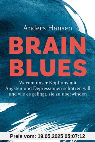 Brain Blues: Warum unser Kopf uns mit Ängsten und Depressionen schützen will - und wie es gelingt, sie zu überwinden Brain Blues: Warum unser Kopf uns mit Ängsten und Depressionen schützen will - und wie es gelingt, sie zu überwinden