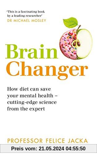 Brain Changer: How diet can save your mental health – cutting-edge science from an expert