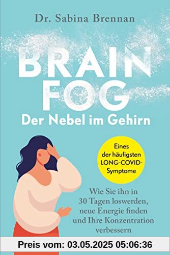 Brain Fog – der Nebel im Gehirn: Wie Sie ihn in 30 Tagen loswerden, neue Energie finden und Ihre Konzentration verbessern - Eines der häufigsten LONG-COVID-Symptome