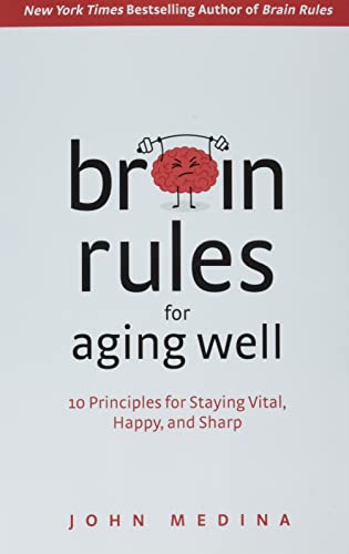 Brain Rules for Aging Well: 10 Principles for Staying Vital, Happy, and Sharp