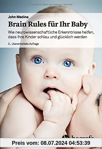 Brain Rules für Ihr Baby: Wie neurowissenschaftliche Erkenntnisse helfen, dass Ihre Kinder schlau und glücklich werden