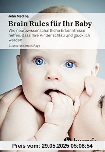 Brain Rules für Ihr Baby: Wie neurowissenschaftliche Erkenntnisse helfen, dass Ihre Kinder schlau und glücklich werden