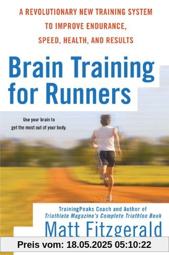 Brain Training For Runners: A Revolutionary New Training System to Improve Endurance, Speed, Health, and Results