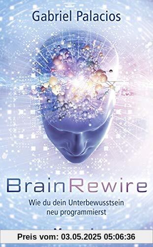 BrainRewire: Wie du dein Unterbewusstsein neu programmierst BrainRewire: Wie du dein Unterbewusstsein neu programmierst