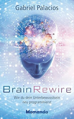 BrainRewire: Wie du dein Unterbewusstsein neu programmierst BrainRewire: Wie du dein Unterbewusstsein neu programmierst