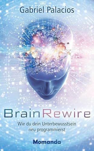 BrainRewire: Wie du dein Unterbewusstsein neu programmierst BrainRewire: Wie du dein Unterbewusstsein neu programmierst