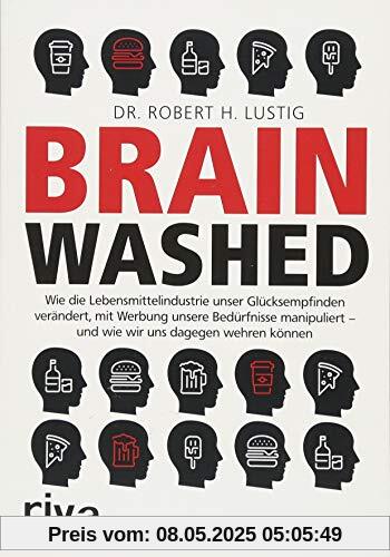 Brainwashed: Wie die Lebensmittelindustrie unser Glücksempfinden verändert, mit Werbung unsere Bedürfnisse manipuliert – und wie wir uns dagegen wehren können