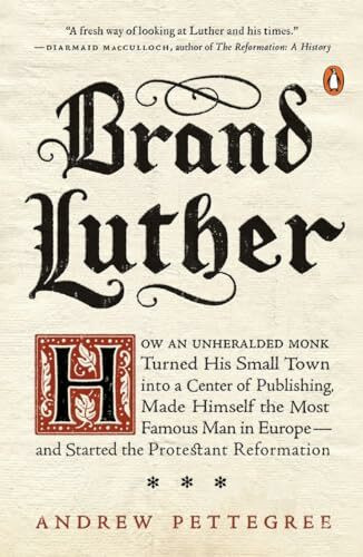 Brand Luther: How an Unheralded Monk Turned His Small Town into a Center of Publishing, Made H...