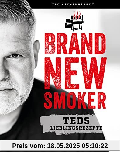 Brand New Smoker: Teds Lieblingsrezepte - Umfassendes Handbuch von Ted Aschenbrandt mit neuesten Gerätetipps