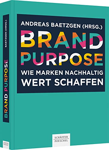 Brand Purpose: Wie Marken nachhaltig Wert schaffen Brand Purpose: Wie Marken nachhaltig Wert schaffen