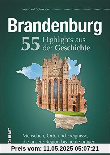Brandenburg. 55 Highlights aus der Geschichte. Menschen, Orte und Ereignisse, die unsere Region bis heute prägen. 55 Schlaglichter erzählen die Geschichte Brandenburgs (Sutton Heimatarchiv)