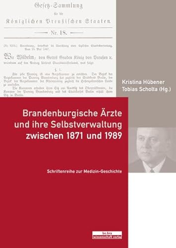 Brandenburgische Ärzte und ihre Selbstverwaltung zwischen 1871 und 1989 (Schriftenreihe zur Medizin-Geschichte)